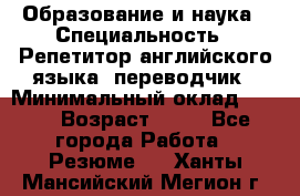 Образование и наука › Специальность ­ Репетитор английского языка, переводчик › Минимальный оклад ­ 600 › Возраст ­ 23 - Все города Работа » Резюме   . Ханты-Мансийский,Мегион г.